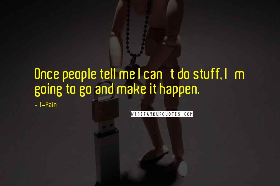 T-Pain Quotes: Once people tell me I can't do stuff, I'm going to go and make it happen.