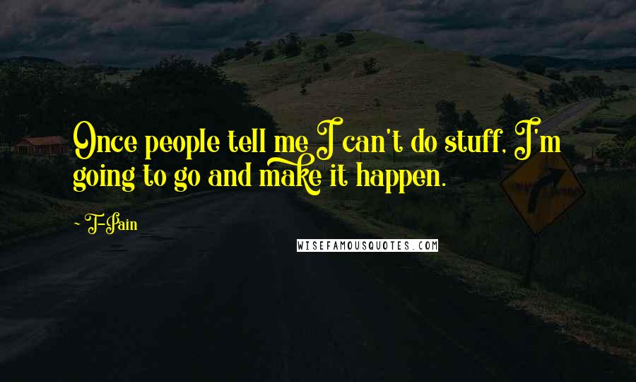 T-Pain Quotes: Once people tell me I can't do stuff, I'm going to go and make it happen.