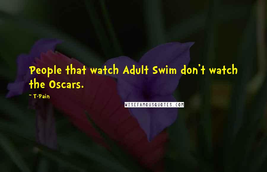 T-Pain Quotes: People that watch Adult Swim don't watch the Oscars.