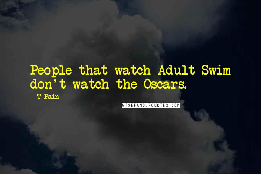 T-Pain Quotes: People that watch Adult Swim don't watch the Oscars.