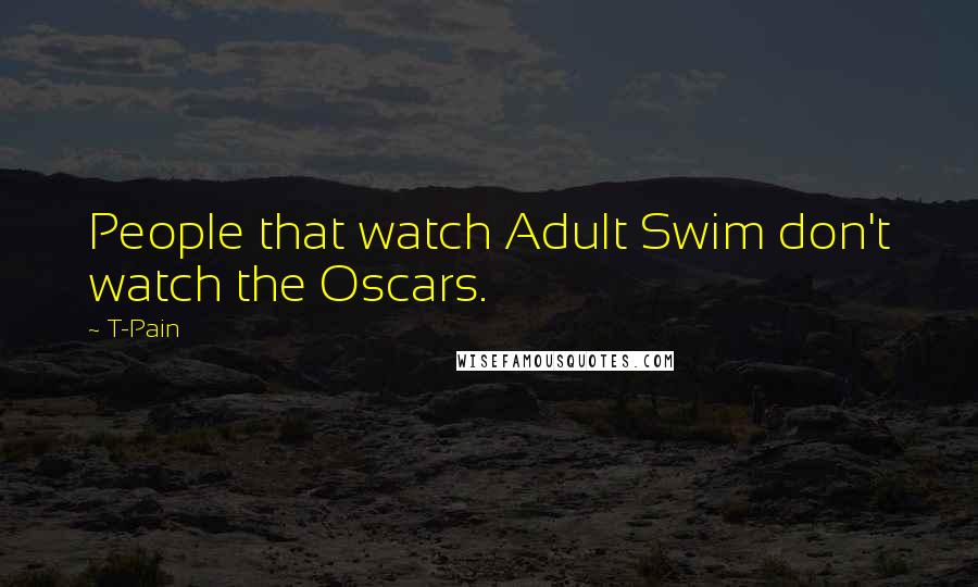 T-Pain Quotes: People that watch Adult Swim don't watch the Oscars.