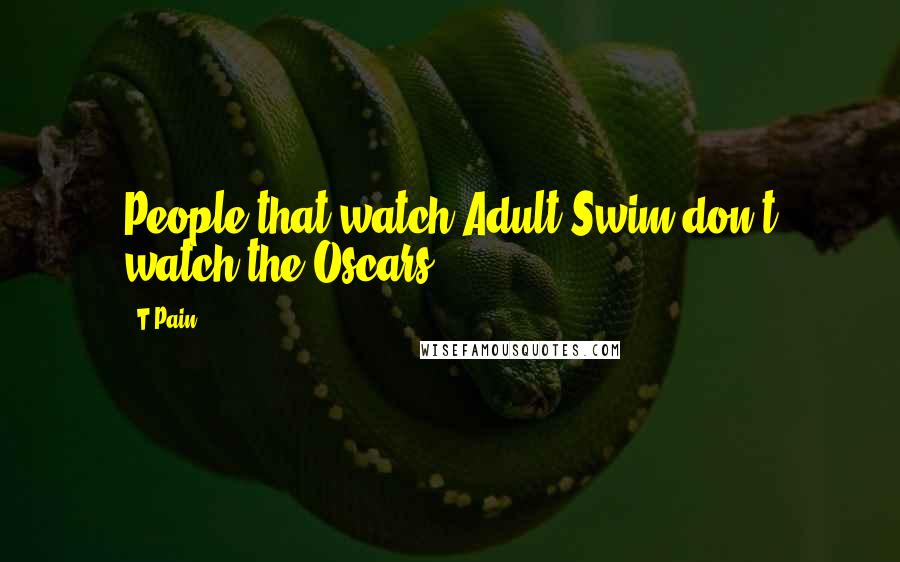 T-Pain Quotes: People that watch Adult Swim don't watch the Oscars.