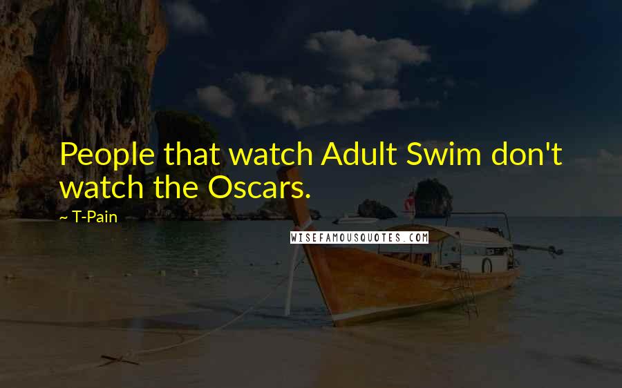 T-Pain Quotes: People that watch Adult Swim don't watch the Oscars.