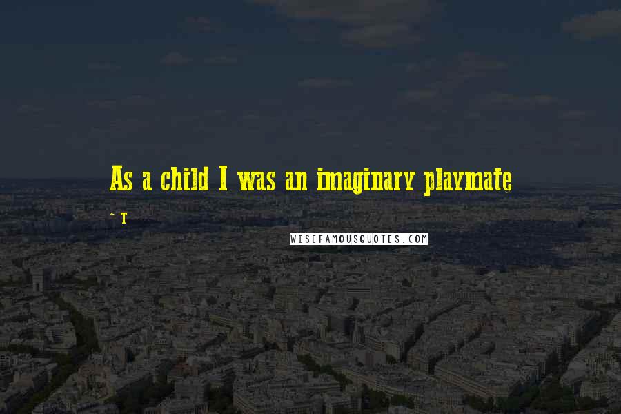 T Quotes: As a child I was an imaginary playmate