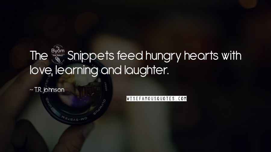 T.R. Johnson Quotes: The 8 Snippets feed hungry hearts with love, learning and laughter.