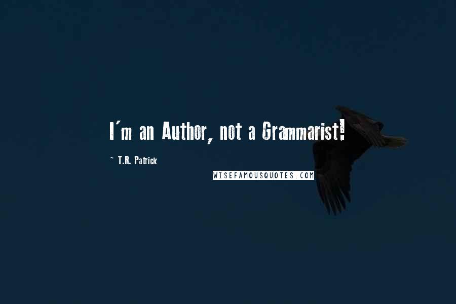 T.R. Patrick Quotes: I'm an Author, not a Grammarist!