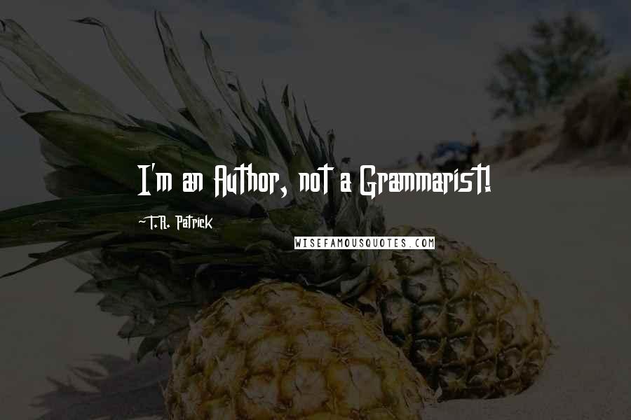 T.R. Patrick Quotes: I'm an Author, not a Grammarist!