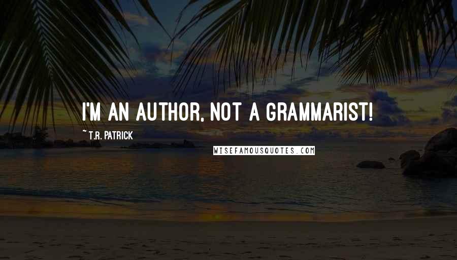 T.R. Patrick Quotes: I'm an Author, not a Grammarist!