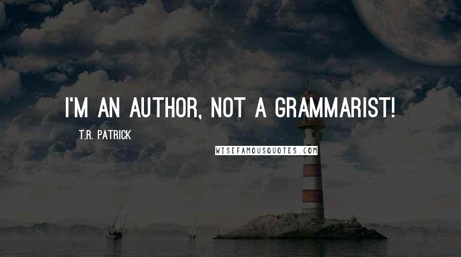 T.R. Patrick Quotes: I'm an Author, not a Grammarist!