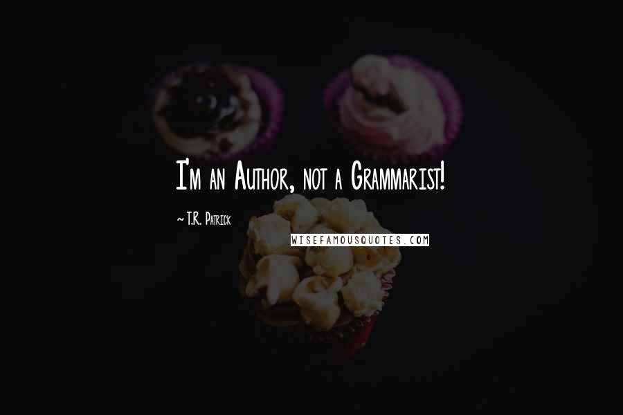 T.R. Patrick Quotes: I'm an Author, not a Grammarist!