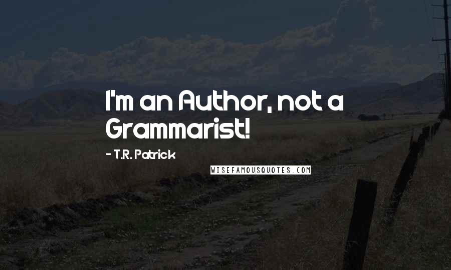 T.R. Patrick Quotes: I'm an Author, not a Grammarist!