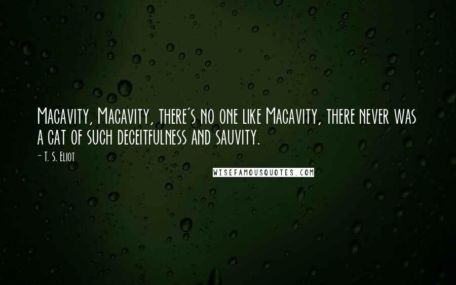 T. S. Eliot Quotes: Macavity, Macavity, there's no one like Macavity, there never was a cat of such deceitfulness and sauvity.
