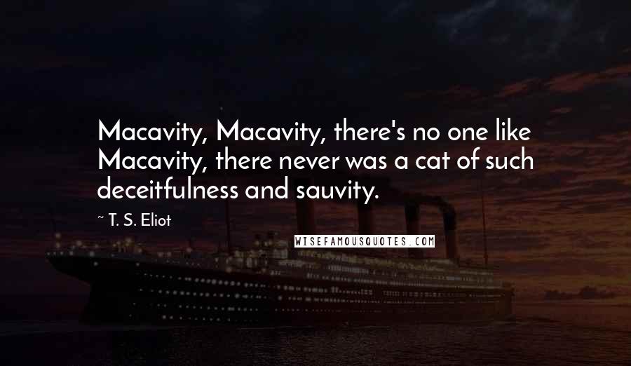 T. S. Eliot Quotes: Macavity, Macavity, there's no one like Macavity, there never was a cat of such deceitfulness and sauvity.