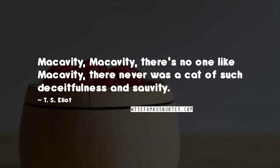 T. S. Eliot Quotes: Macavity, Macavity, there's no one like Macavity, there never was a cat of such deceitfulness and sauvity.