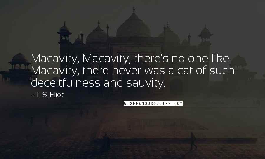 T. S. Eliot Quotes: Macavity, Macavity, there's no one like Macavity, there never was a cat of such deceitfulness and sauvity.