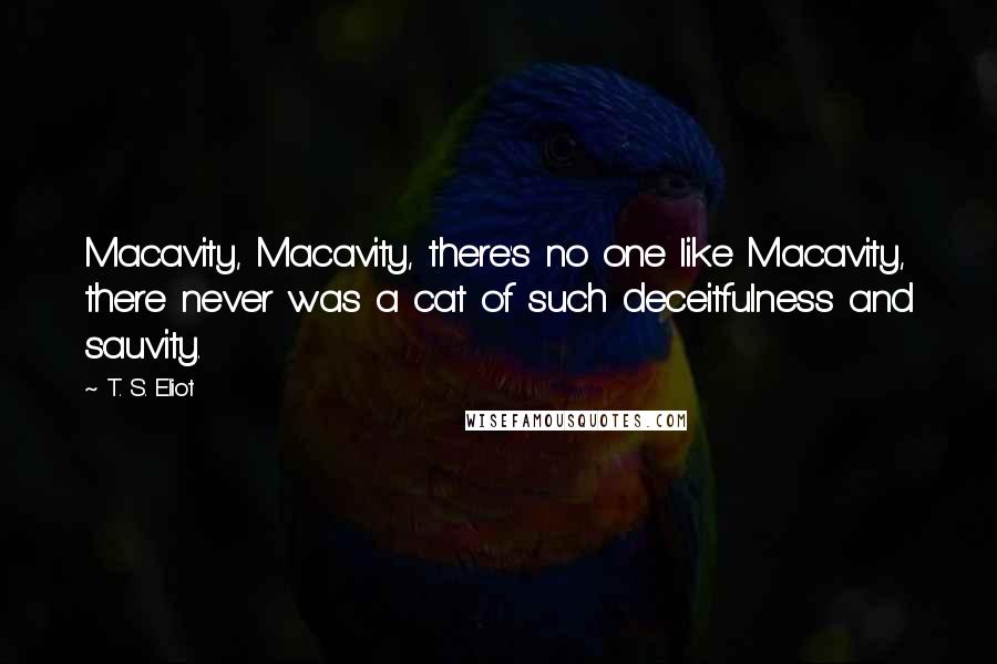 T. S. Eliot Quotes: Macavity, Macavity, there's no one like Macavity, there never was a cat of such deceitfulness and sauvity.