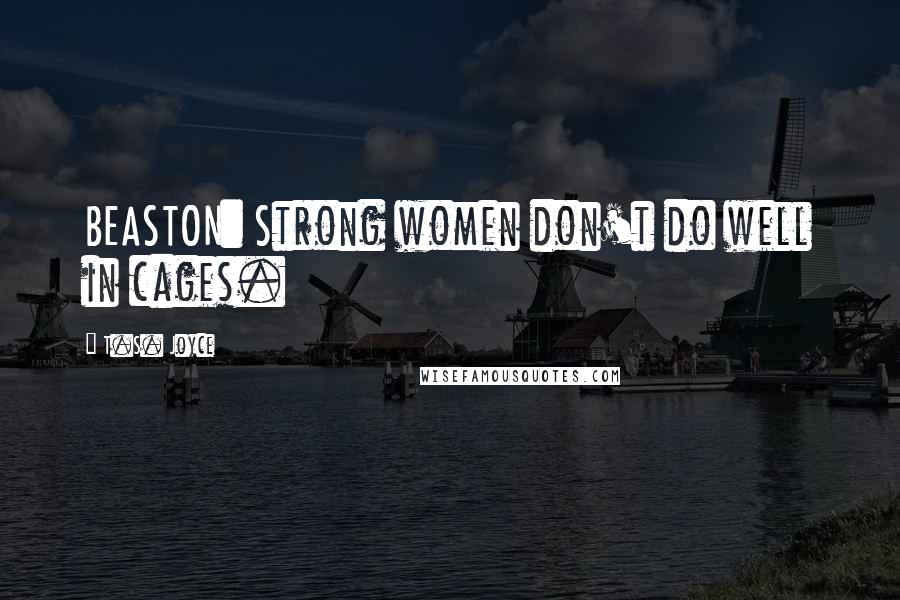 T.S. Joyce Quotes: BEASTON: Strong women don't do well in cages.