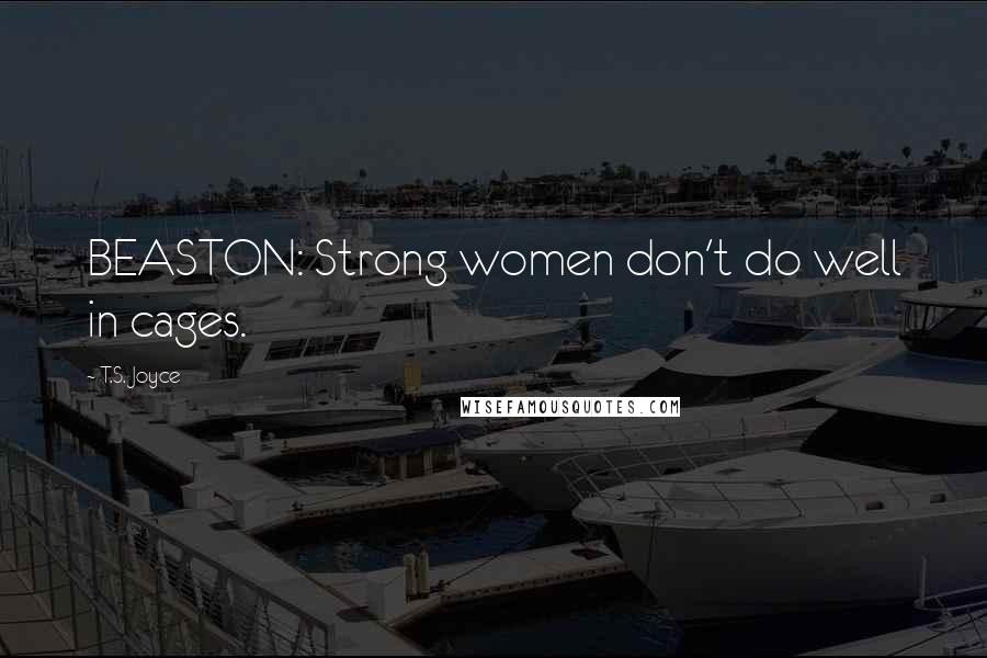 T.S. Joyce Quotes: BEASTON: Strong women don't do well in cages.