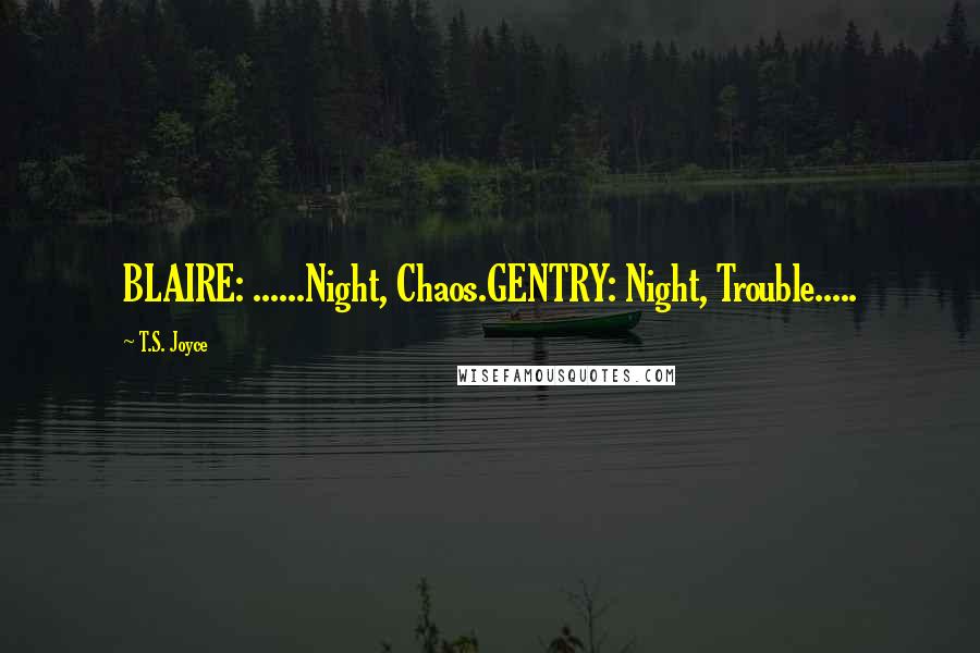 T.S. Joyce Quotes: BLAIRE: ......Night, Chaos.GENTRY: Night, Trouble.....
