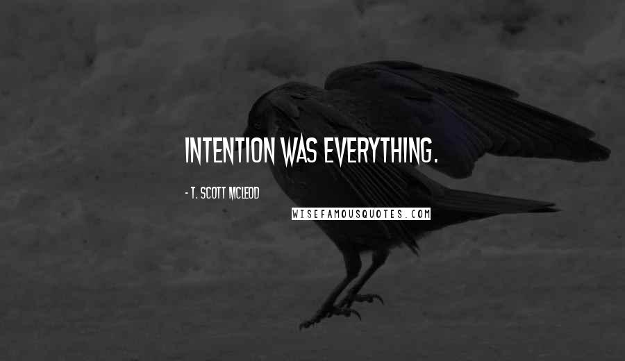 T. Scott McLeod Quotes: Intention was everything.