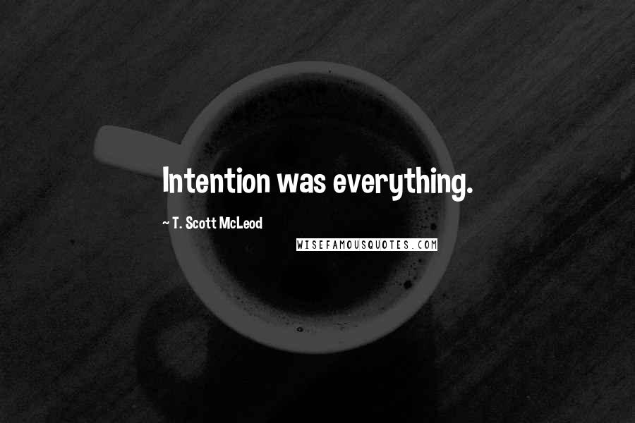 T. Scott McLeod Quotes: Intention was everything.