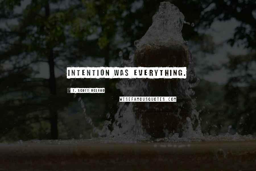 T. Scott McLeod Quotes: Intention was everything.