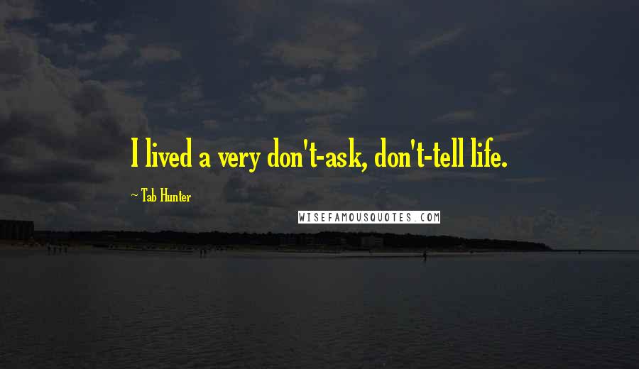 Tab Hunter Quotes: I lived a very don't-ask, don't-tell life.