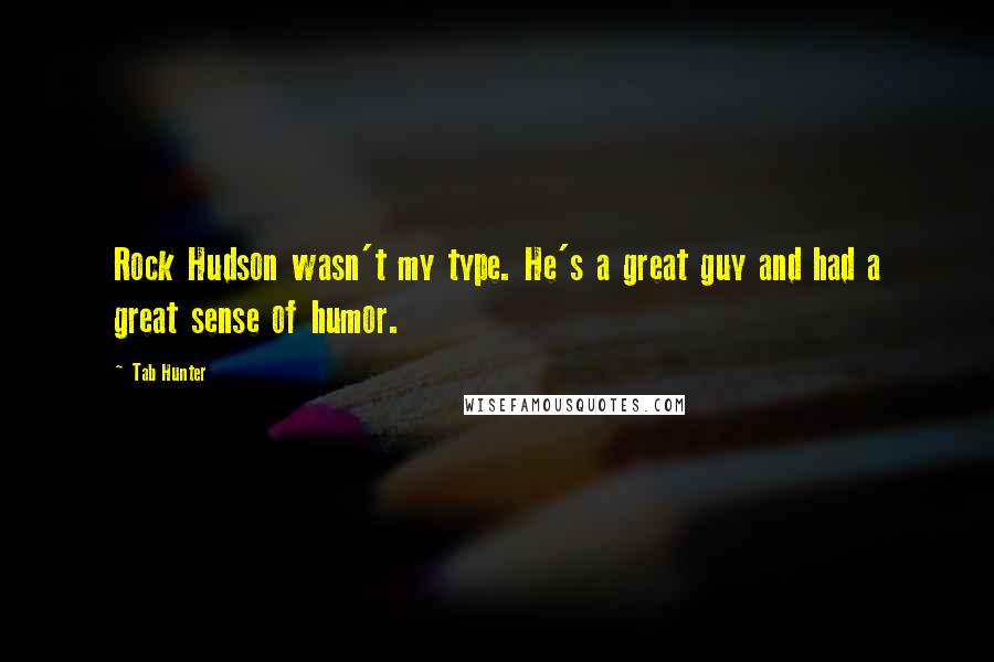 Tab Hunter Quotes: Rock Hudson wasn't my type. He's a great guy and had a great sense of humor.