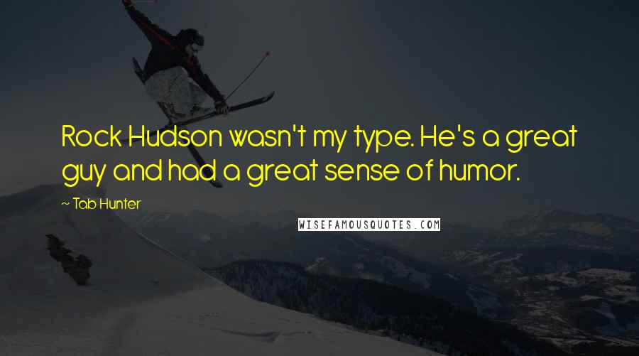 Tab Hunter Quotes: Rock Hudson wasn't my type. He's a great guy and had a great sense of humor.