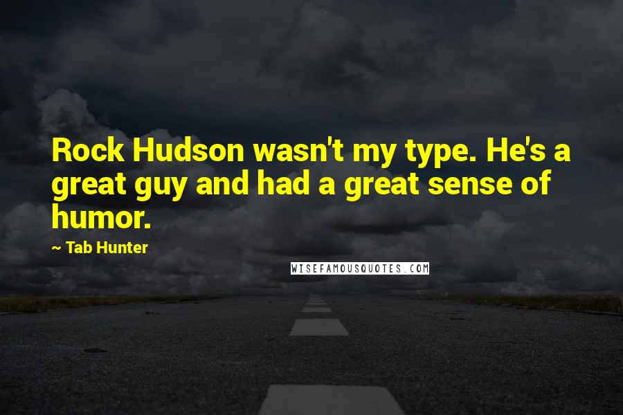 Tab Hunter Quotes: Rock Hudson wasn't my type. He's a great guy and had a great sense of humor.