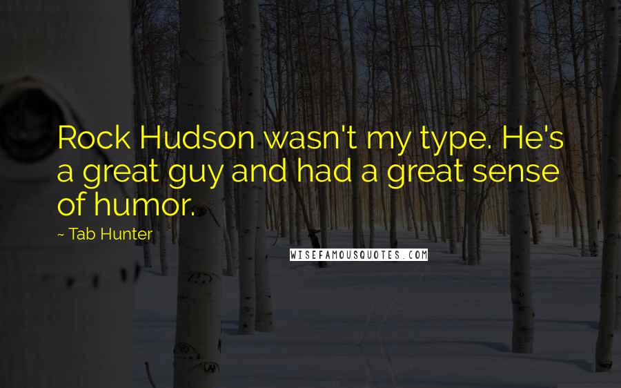 Tab Hunter Quotes: Rock Hudson wasn't my type. He's a great guy and had a great sense of humor.