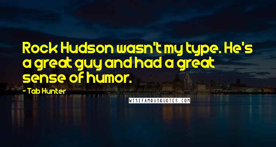 Tab Hunter Quotes: Rock Hudson wasn't my type. He's a great guy and had a great sense of humor.