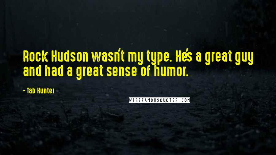 Tab Hunter Quotes: Rock Hudson wasn't my type. He's a great guy and had a great sense of humor.