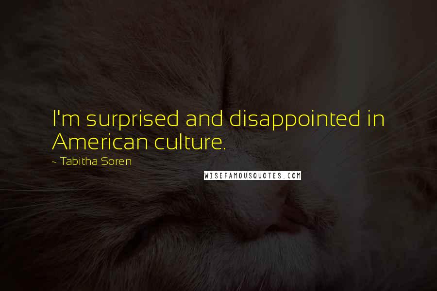 Tabitha Soren Quotes: I'm surprised and disappointed in American culture.