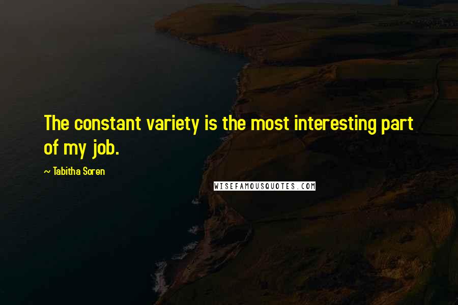 Tabitha Soren Quotes: The constant variety is the most interesting part of my job.