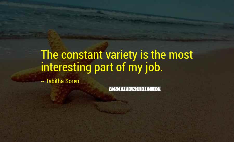 Tabitha Soren Quotes: The constant variety is the most interesting part of my job.