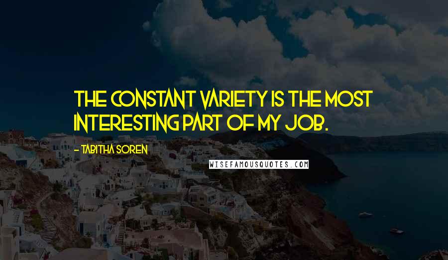 Tabitha Soren Quotes: The constant variety is the most interesting part of my job.