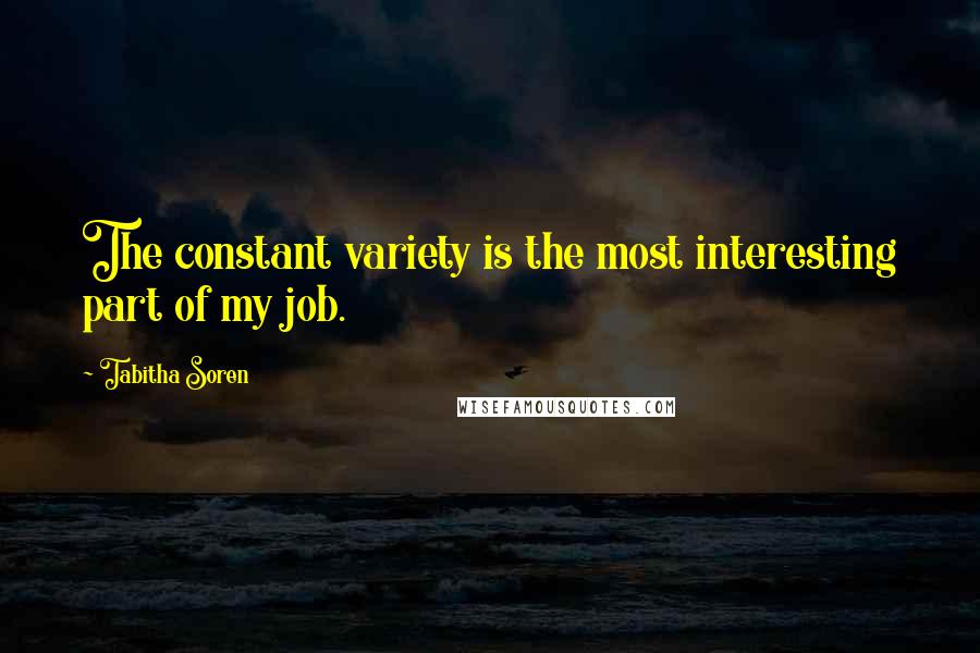 Tabitha Soren Quotes: The constant variety is the most interesting part of my job.