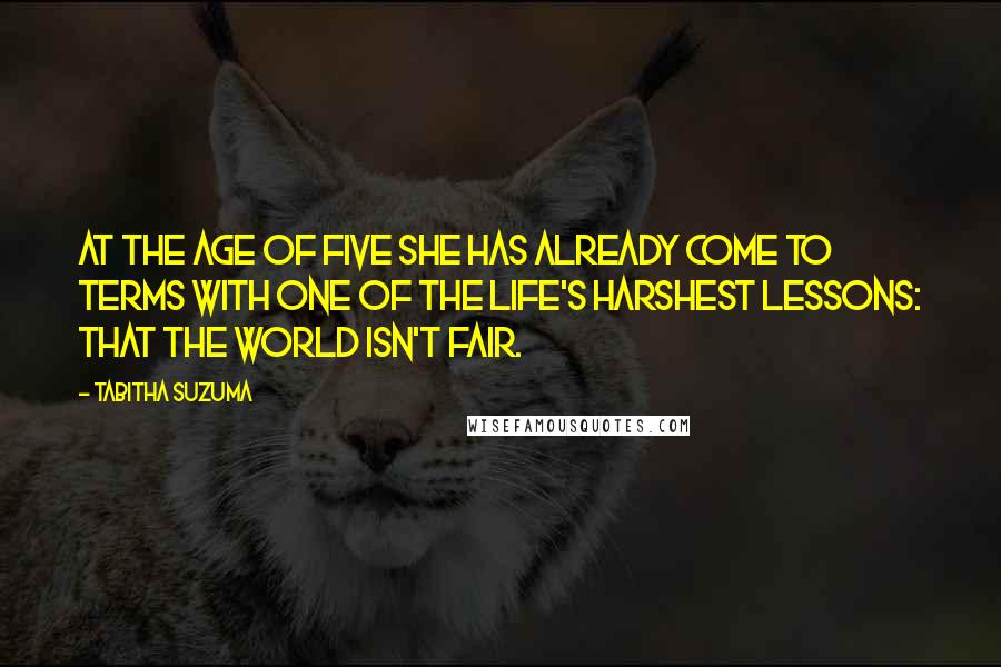 Tabitha Suzuma Quotes: At the age of five she has already come to terms with one of the life's harshest lessons: that the world isn't fair.