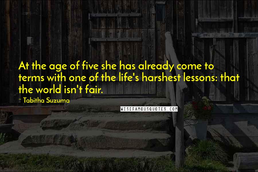 Tabitha Suzuma Quotes: At the age of five she has already come to terms with one of the life's harshest lessons: that the world isn't fair.