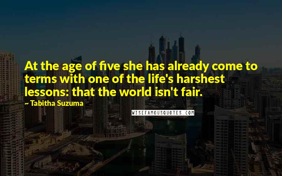 Tabitha Suzuma Quotes: At the age of five she has already come to terms with one of the life's harshest lessons: that the world isn't fair.