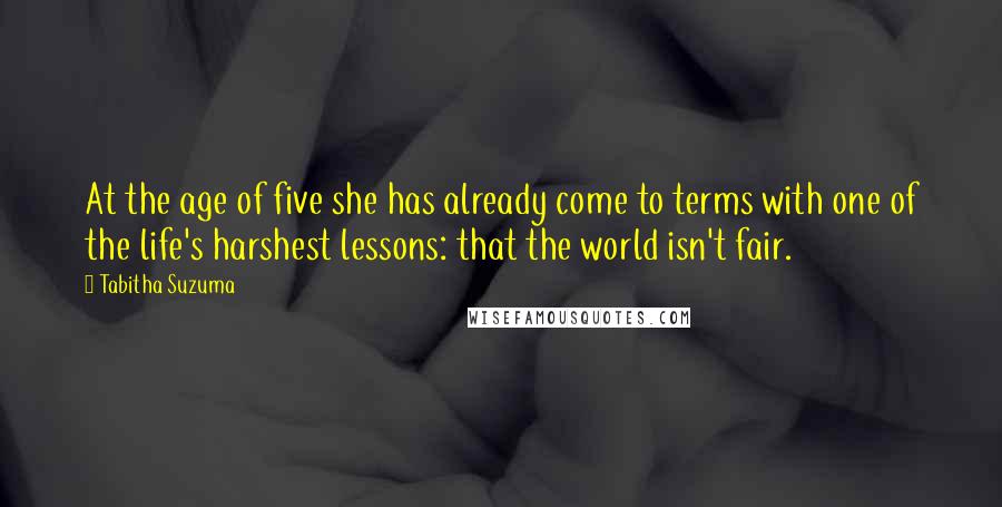 Tabitha Suzuma Quotes: At the age of five she has already come to terms with one of the life's harshest lessons: that the world isn't fair.