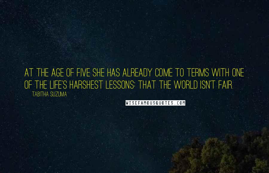 Tabitha Suzuma Quotes: At the age of five she has already come to terms with one of the life's harshest lessons: that the world isn't fair.