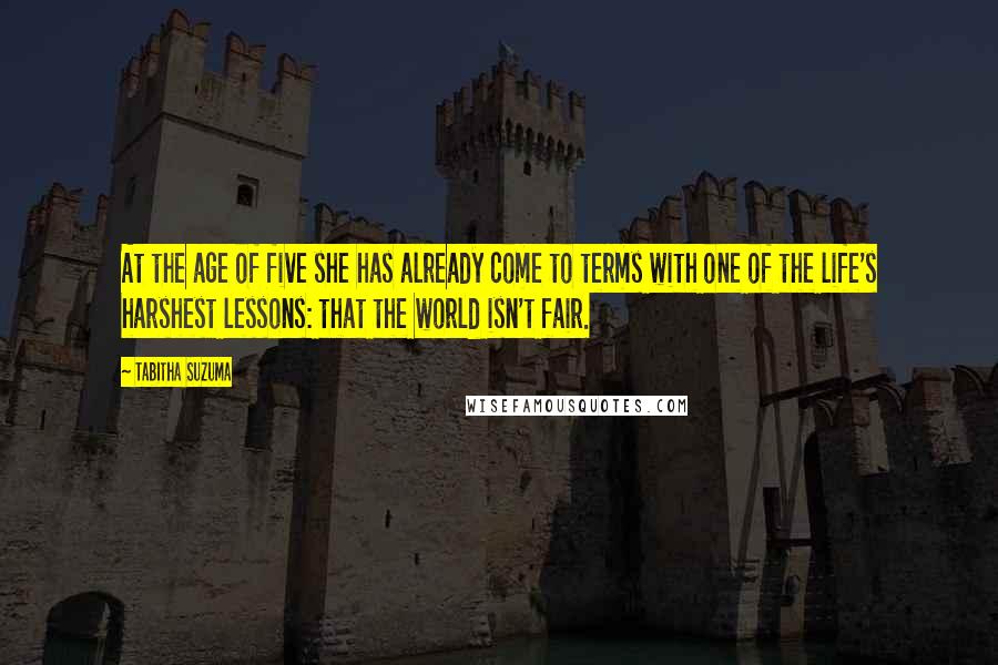 Tabitha Suzuma Quotes: At the age of five she has already come to terms with one of the life's harshest lessons: that the world isn't fair.