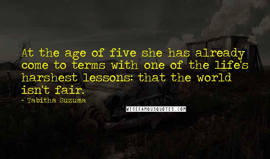 Tabitha Suzuma Quotes: At the age of five she has already come to terms with one of the life's harshest lessons: that the world isn't fair.