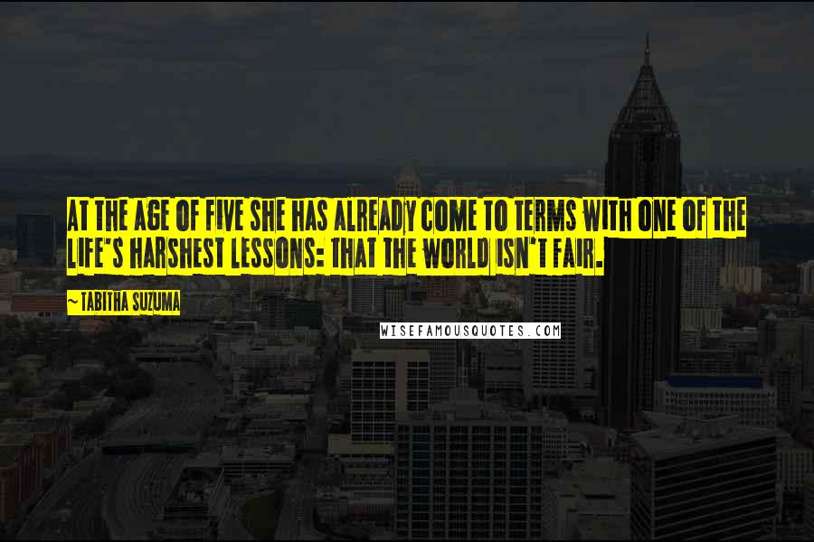 Tabitha Suzuma Quotes: At the age of five she has already come to terms with one of the life's harshest lessons: that the world isn't fair.