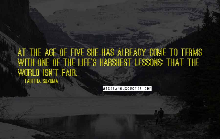 Tabitha Suzuma Quotes: At the age of five she has already come to terms with one of the life's harshest lessons: that the world isn't fair.