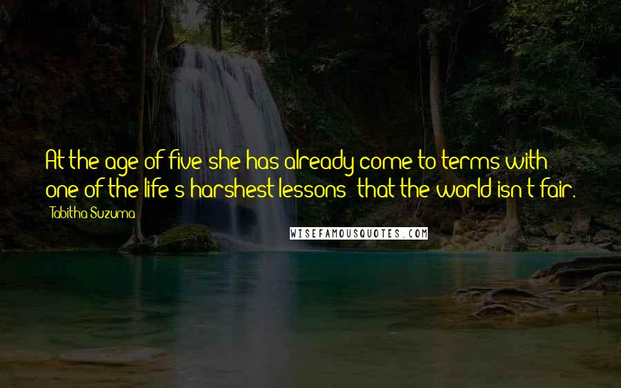 Tabitha Suzuma Quotes: At the age of five she has already come to terms with one of the life's harshest lessons: that the world isn't fair.