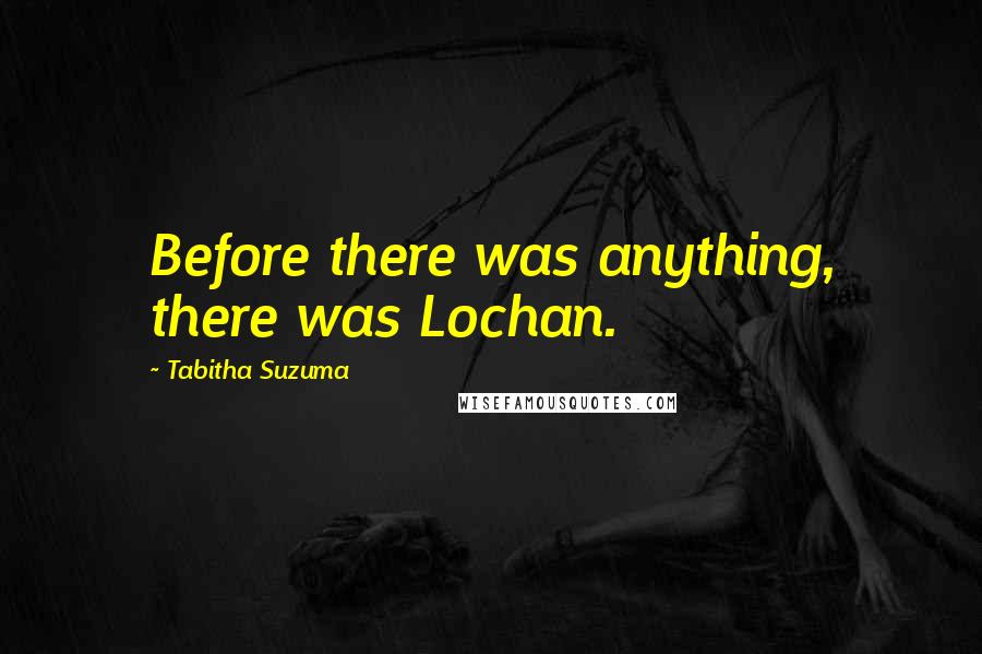 Tabitha Suzuma Quotes: Before there was anything, there was Lochan.