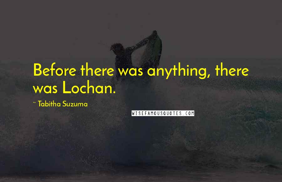 Tabitha Suzuma Quotes: Before there was anything, there was Lochan.